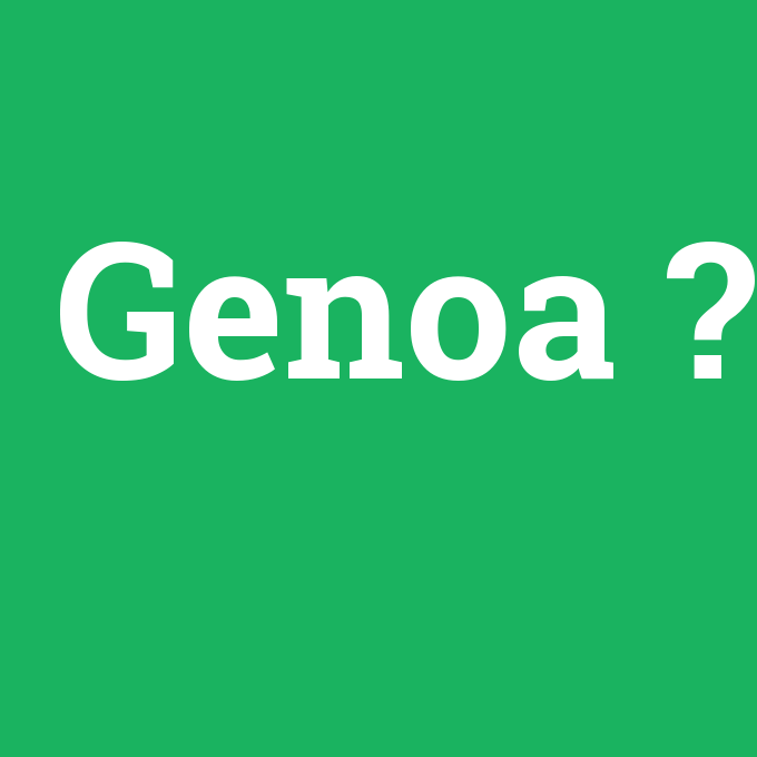 Genoa, Genoa nedir ,Genoa ne demek