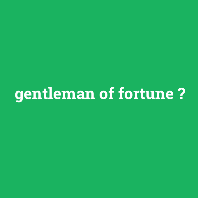 gentleman of fortune, gentleman of fortune nedir ,gentleman of fortune ne demek