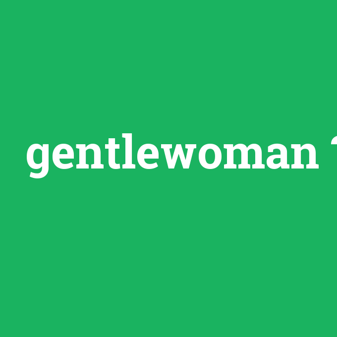 gentlewoman, gentlewoman nedir ,gentlewoman ne demek
