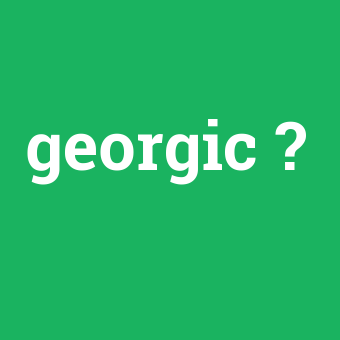 georgic, georgic nedir ,georgic ne demek