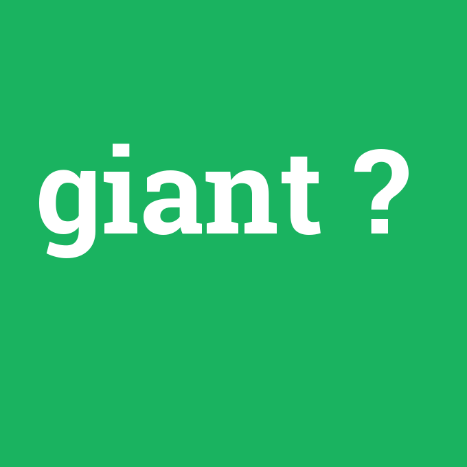 giant, giant nedir ,giant ne demek