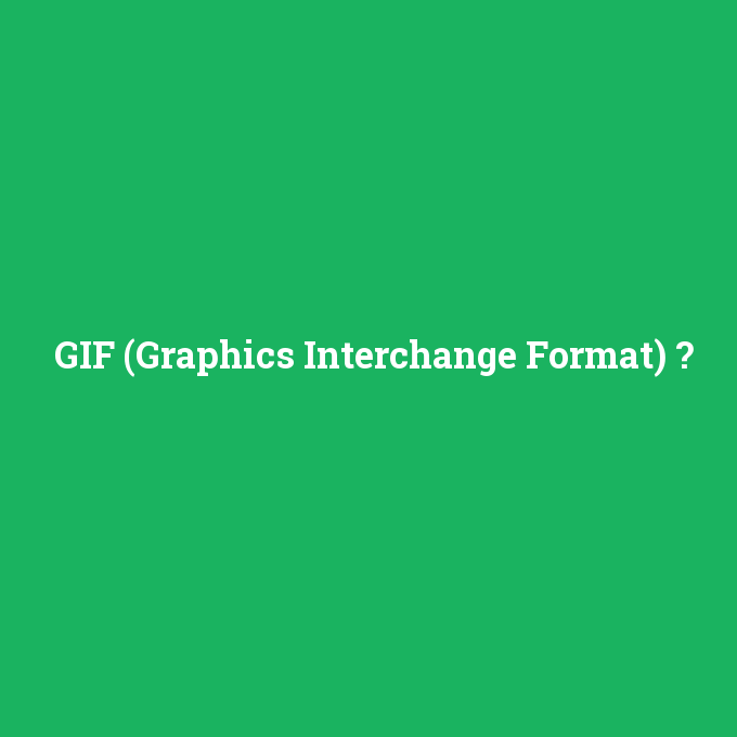 GIF (Graphics Interchange Format), GIF (Graphics Interchange Format) nedir ,GIF (Graphics Interchange Format) ne demek
