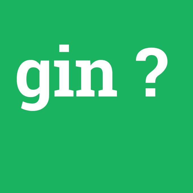 gin, gin nedir ,gin ne demek