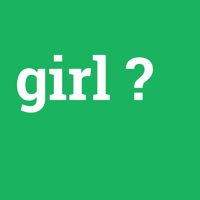 girl, girl nedir ,girl ne demek