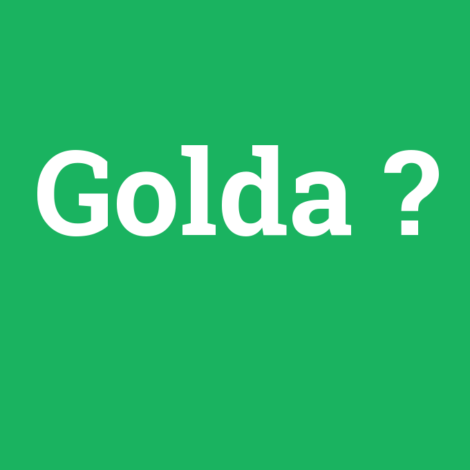 Golda, Golda nedir ,Golda ne demek