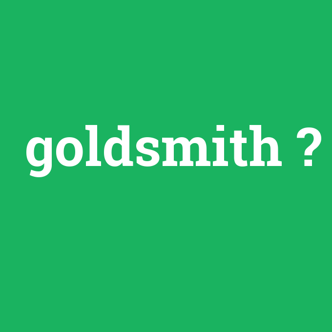 goldsmith, goldsmith nedir ,goldsmith ne demek