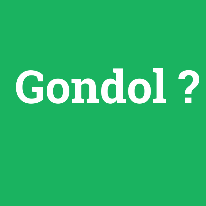 Gondol, Gondol nedir ,Gondol ne demek