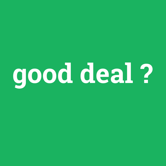 good deal, good deal nedir ,good deal ne demek