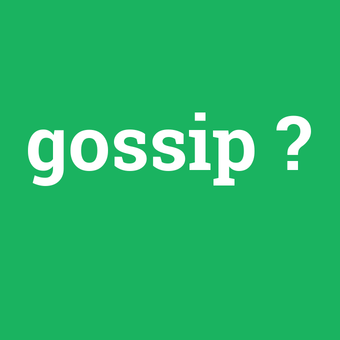 gossip, gossip nedir ,gossip ne demek