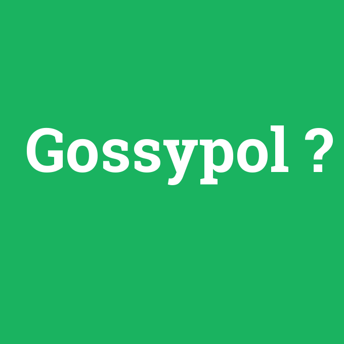 Gossypol, Gossypol nedir ,Gossypol ne demek