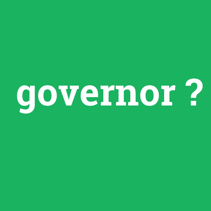 governor, governor nedir ,governor ne demek
