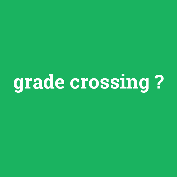 grade crossing, grade crossing nedir ,grade crossing ne demek