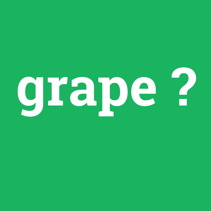 grape, grape nedir ,grape ne demek