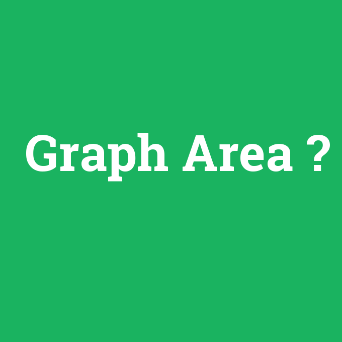 Graph Area, Graph Area nedir ,Graph Area ne demek