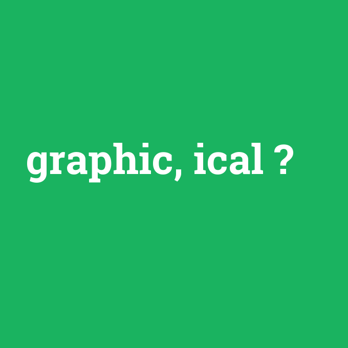 graphic, ical, graphic, ical nedir ,graphic, ical ne demek