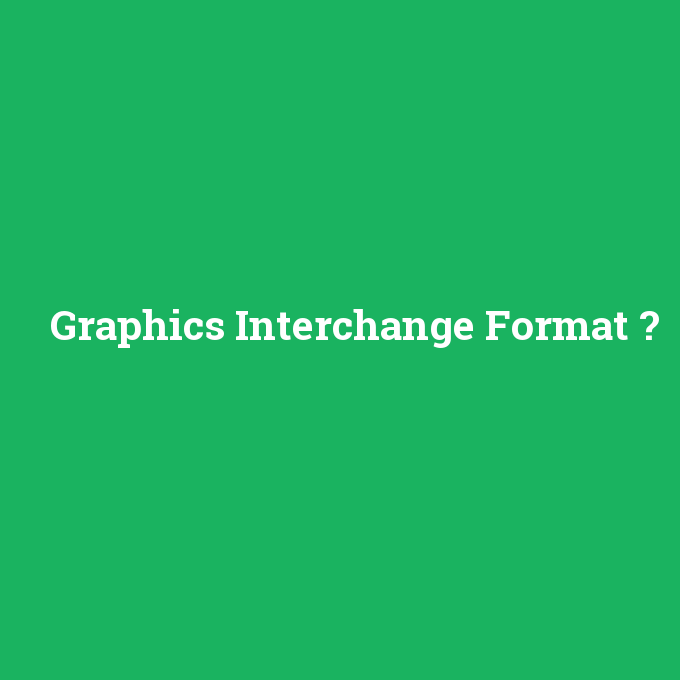 Graphics Interchange Format, Graphics Interchange Format nedir ,Graphics Interchange Format ne demek