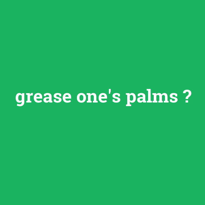 grease one's palms, grease one's palms nedir ,grease one's palms ne demek