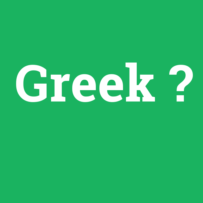 Greek, Greek nedir ,Greek ne demek