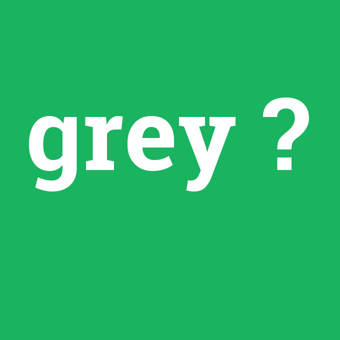 grey, grey nedir ,grey ne demek