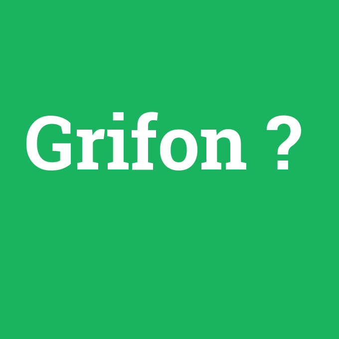 Grifon, Grifon nedir ,Grifon ne demek