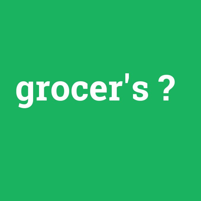 grocer's, grocer's nedir ,grocer's ne demek