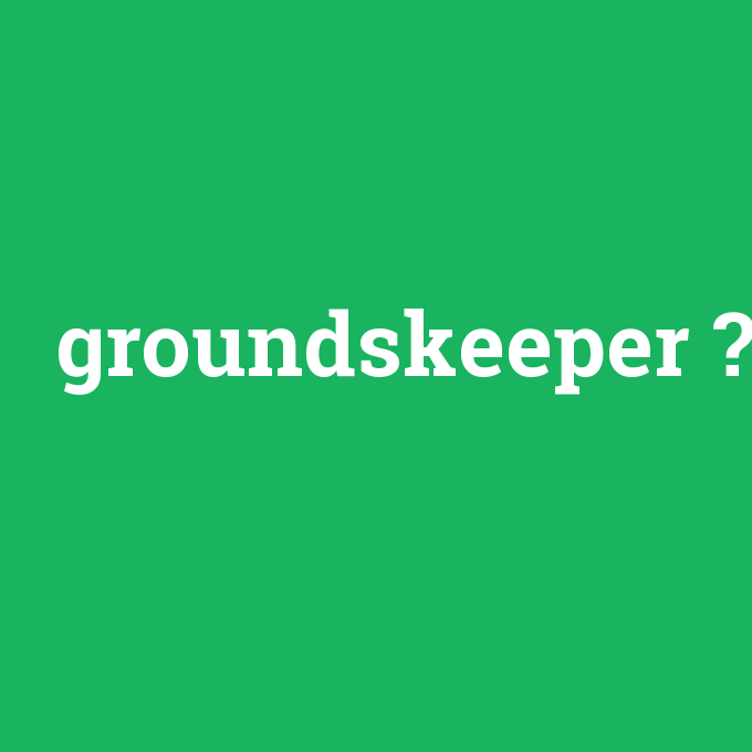 groundskeeper, groundskeeper nedir ,groundskeeper ne demek