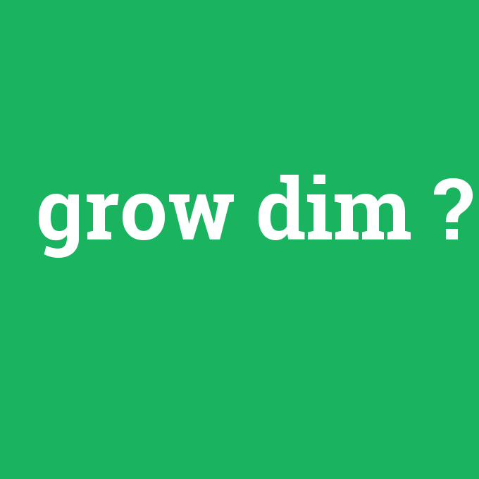 grow dim, grow dim nedir ,grow dim ne demek