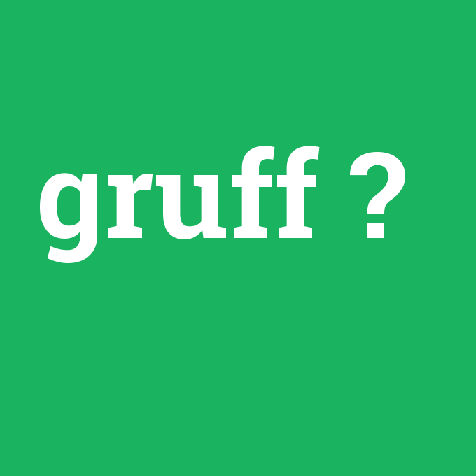gruff, gruff nedir ,gruff ne demek