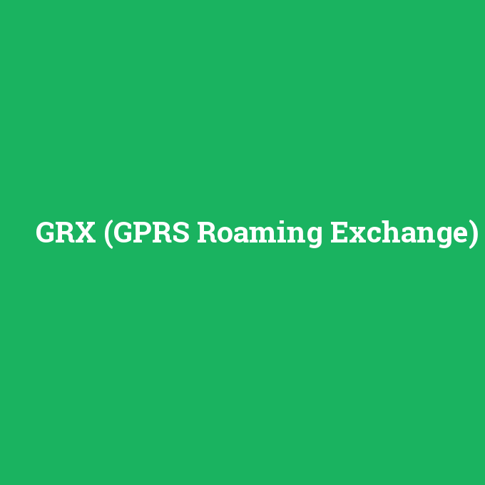 GRX (GPRS Roaming Exchange), GRX (GPRS Roaming Exchange) nedir ,GRX (GPRS Roaming Exchange) ne demek