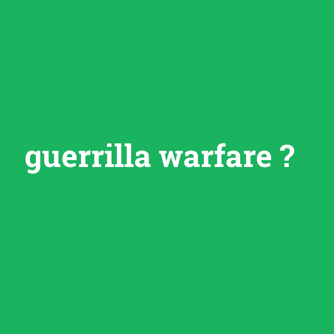 guerrilla warfare, guerrilla warfare nedir ,guerrilla warfare ne demek