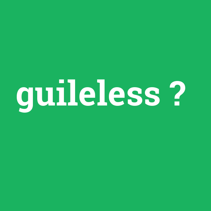 guileless, guileless nedir ,guileless ne demek
