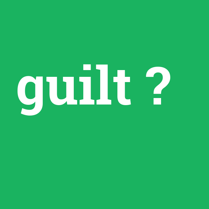 guilt, guilt nedir ,guilt ne demek