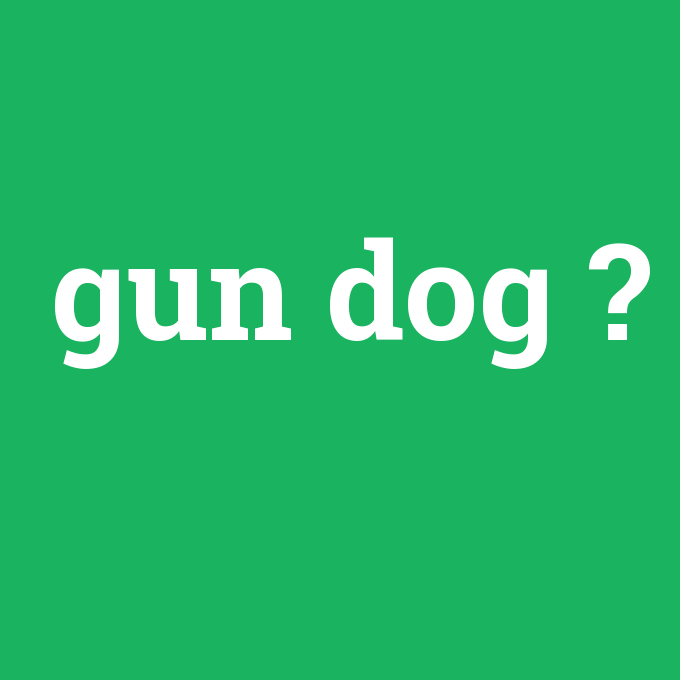 gun dog, gun dog nedir ,gun dog ne demek