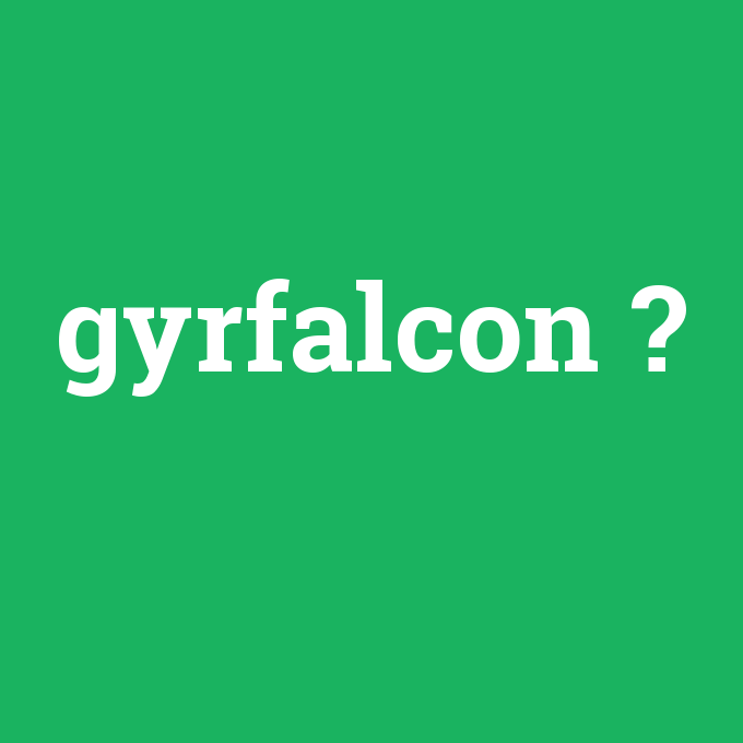 gyrfalcon, gyrfalcon nedir ,gyrfalcon ne demek