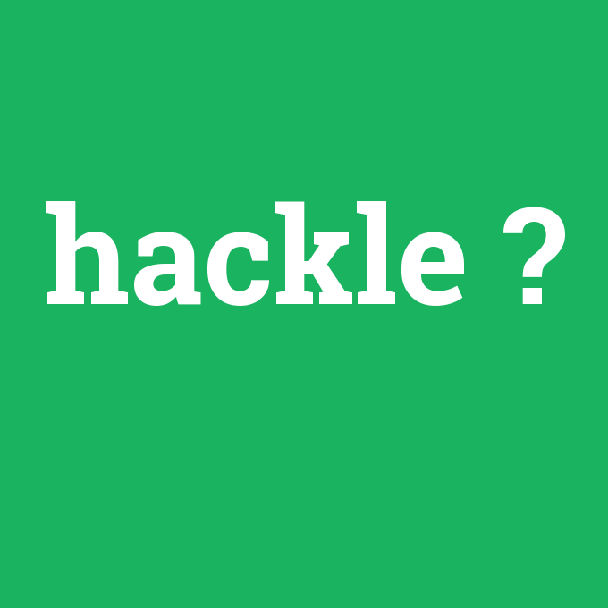 hackle, hackle nedir ,hackle ne demek