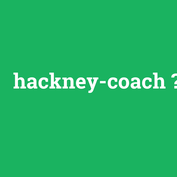 hackney-coach, hackney-coach nedir ,hackney-coach ne demek