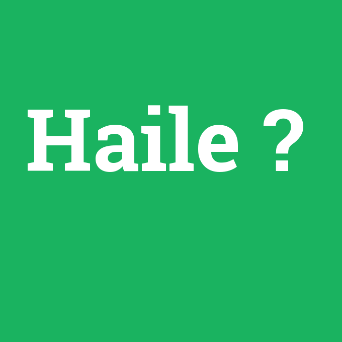 Haile, Haile nedir ,Haile ne demek