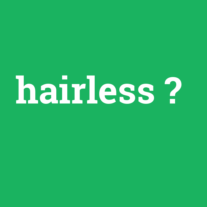 hairless, hairless nedir ,hairless ne demek