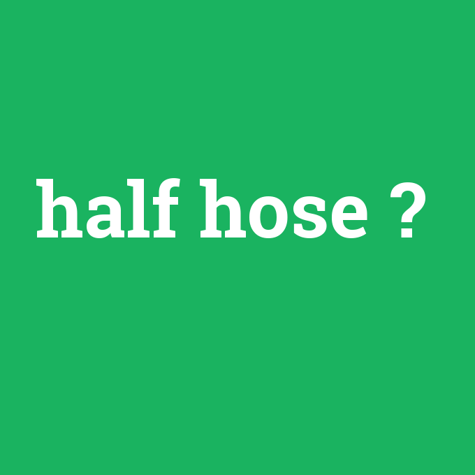 half hose, half hose nedir ,half hose ne demek