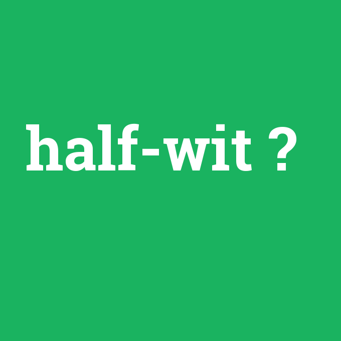 half-wit, half-wit nedir ,half-wit ne demek