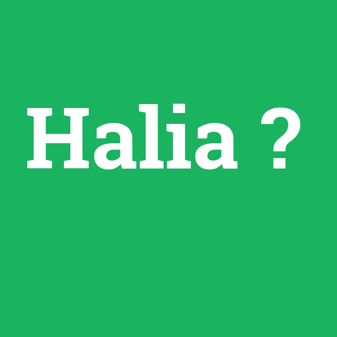 Halia, Halia nedir ,Halia ne demek