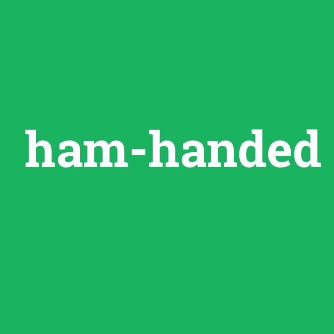 ham-handed, ham-handed nedir ,ham-handed ne demek
