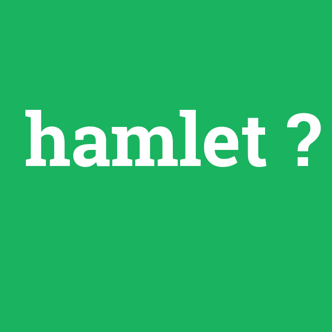 hamlet, hamlet nedir ,hamlet ne demek