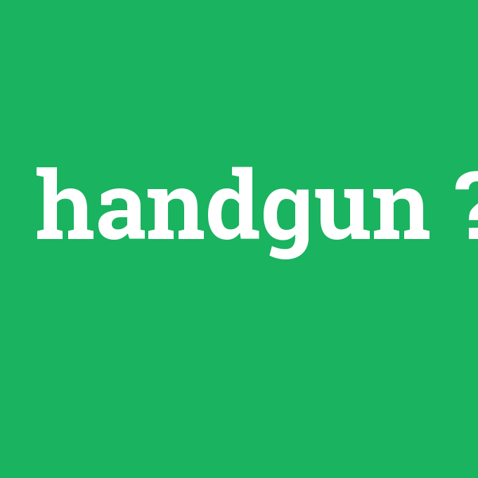 handgun, handgun nedir ,handgun ne demek