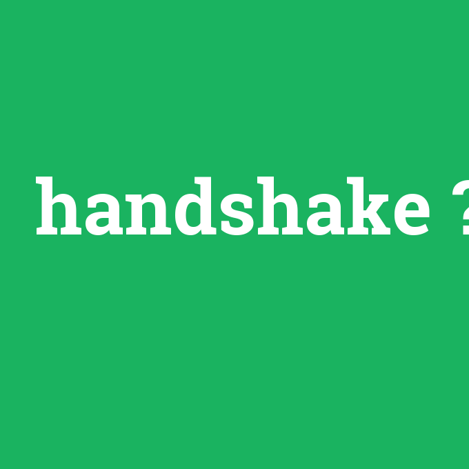 handshake, handshake nedir ,handshake ne demek
