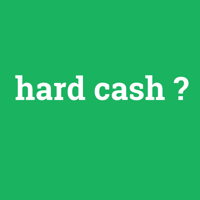 hard cash, hard cash nedir ,hard cash ne demek