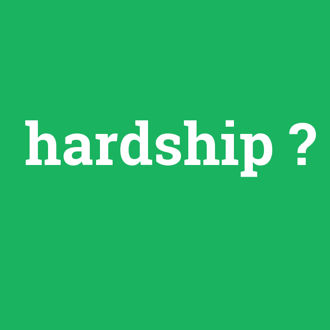 hardship, hardship nedir ,hardship ne demek