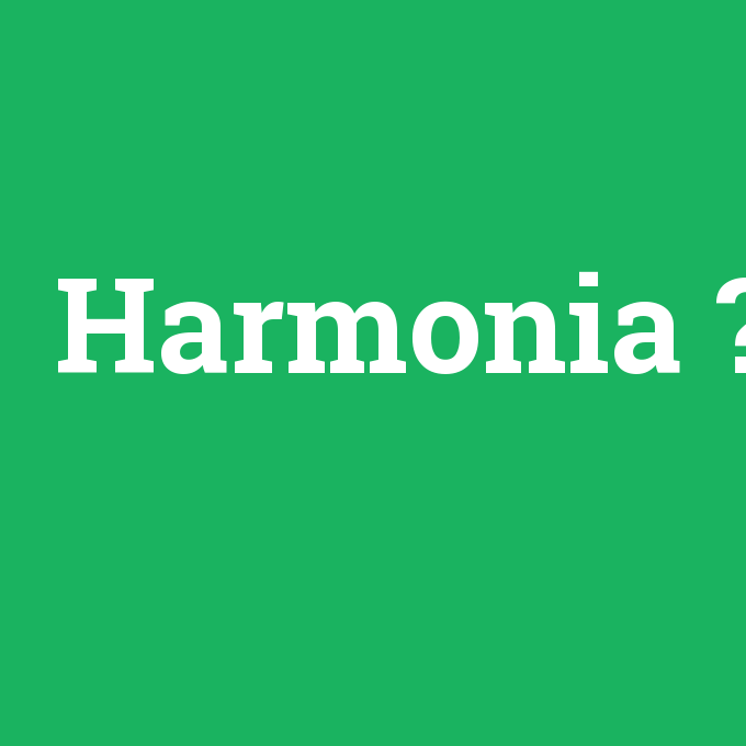 Harmonia, Harmonia nedir ,Harmonia ne demek