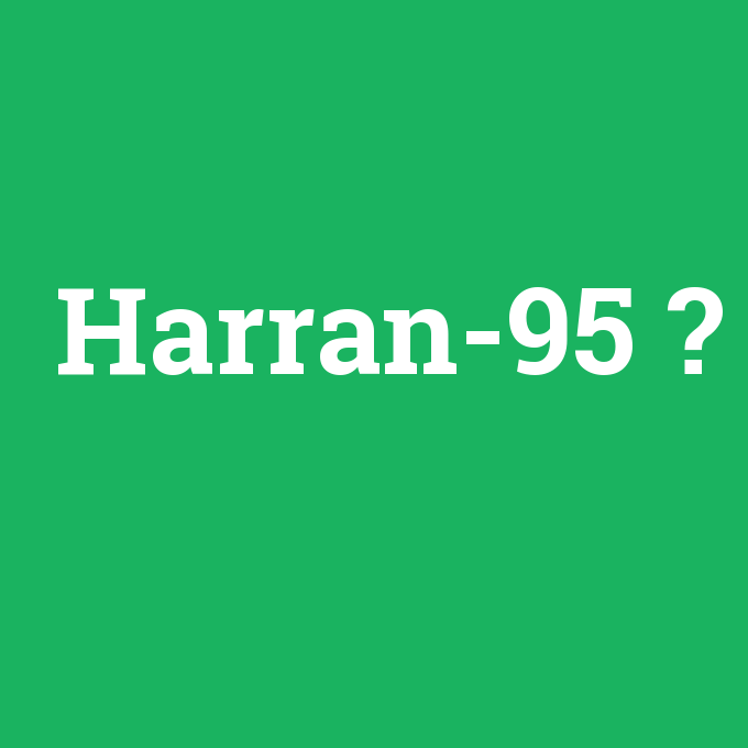 Harran-95, Harran-95 nedir ,Harran-95 ne demek