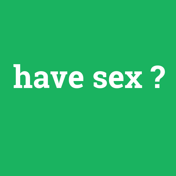 have sex, have sex nedir ,have sex ne demek
